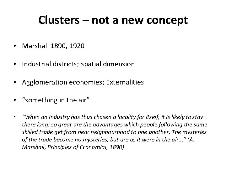 Clusters – not a new concept • Marshall 1890, 1920 • Industrial districts; Spatial Clusters – not a new concept • Marshall 1890, 1920 • Industrial districts; Spatial