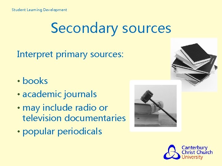 Student Learning Development Secondary sources Interpret primary sources: • books • academic journals •