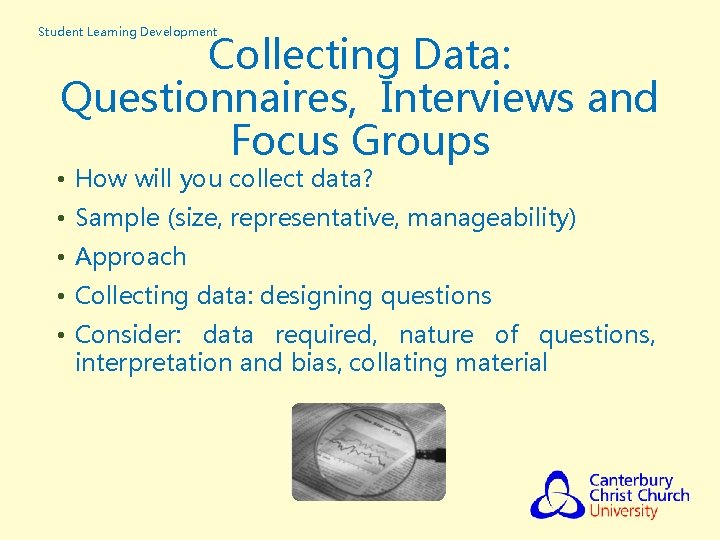 Student Learning Development Collecting Data: Questionnaires, Interviews and Focus Groups • How will you