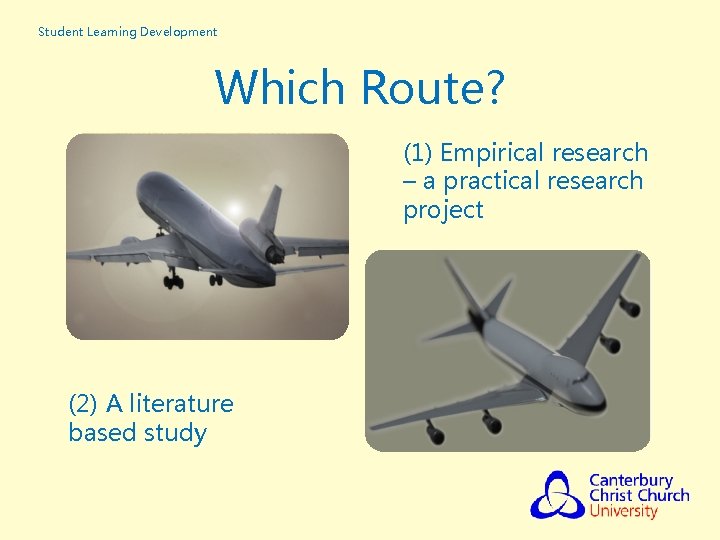 Student Learning Development Which Route? (1) Empirical research – a practical research project (2)