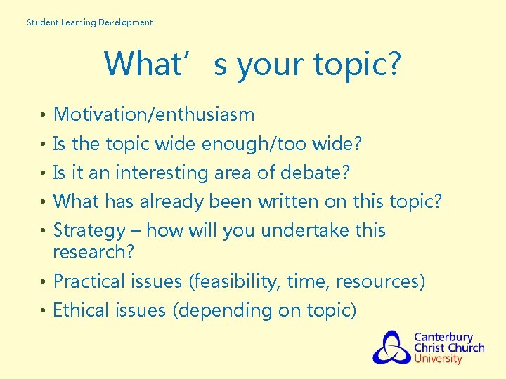 Student Learning Development What’s your topic? • Motivation/enthusiasm • Is the topic wide enough/too