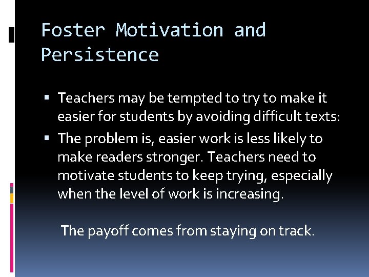 Foster Motivation and Persistence Teachers may be tempted to try to make it easier