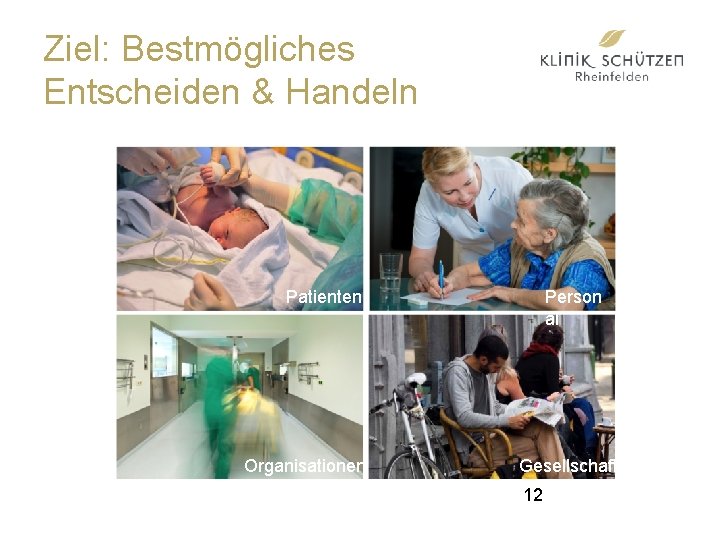 Ziel: Bestmögliches Entscheiden & Handeln Patienten Organisationen Person al Gesellschaft 12 