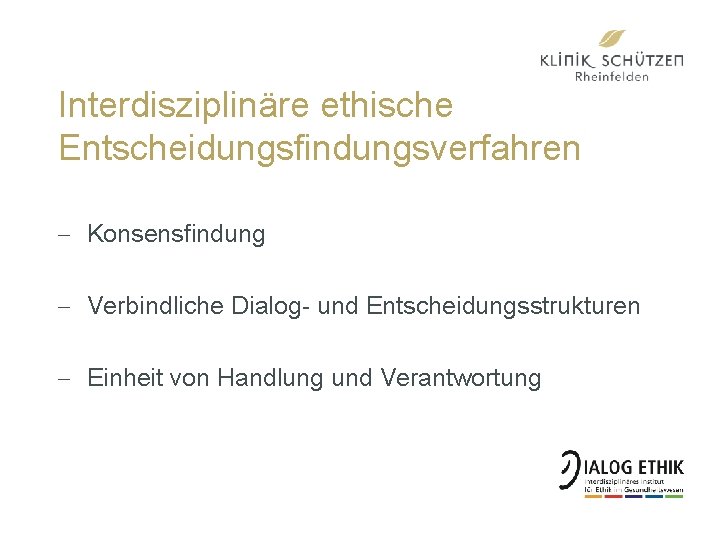 Interdisziplinäre ethische Entscheidungsfindungsverfahren - Konsensfindung - Verbindliche Dialog- und Entscheidungsstrukturen - Einheit von Handlung