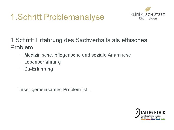 1. Schritt Problemanalyse 1. Schritt: Erfahrung des Sachverhalts als ethisches Problem - Medizinische, pflegerische