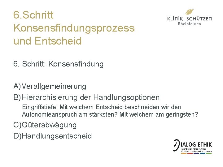 6. Schritt Konsensfindungsprozess und Entscheid 6. Schritt: Konsensfindung A)Verallgemeinerung B)Hierarchisierung der Handlungsoptionen Eingriffstiefe: Mit