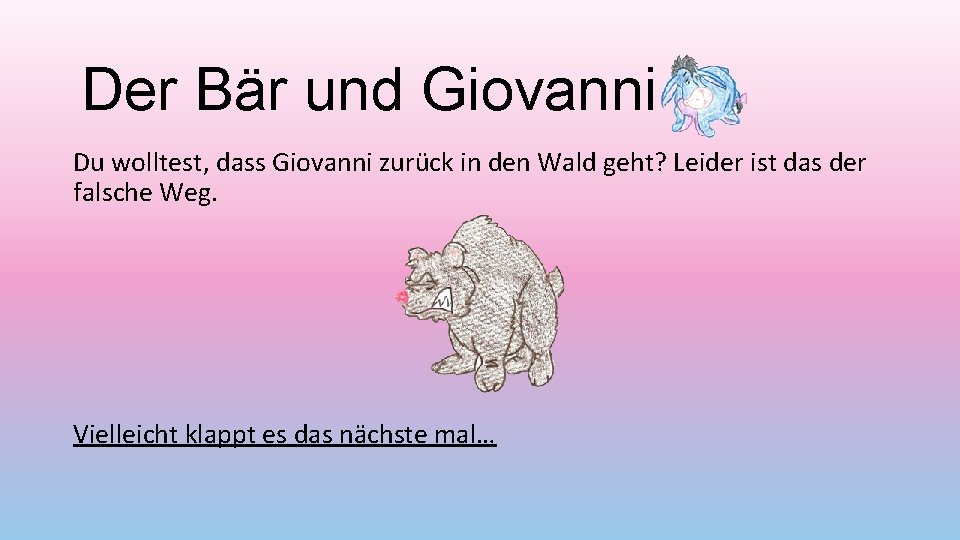 Der Bär und Giovanni Du wolltest, dass Giovanni zurück in den Wald geht? Leider