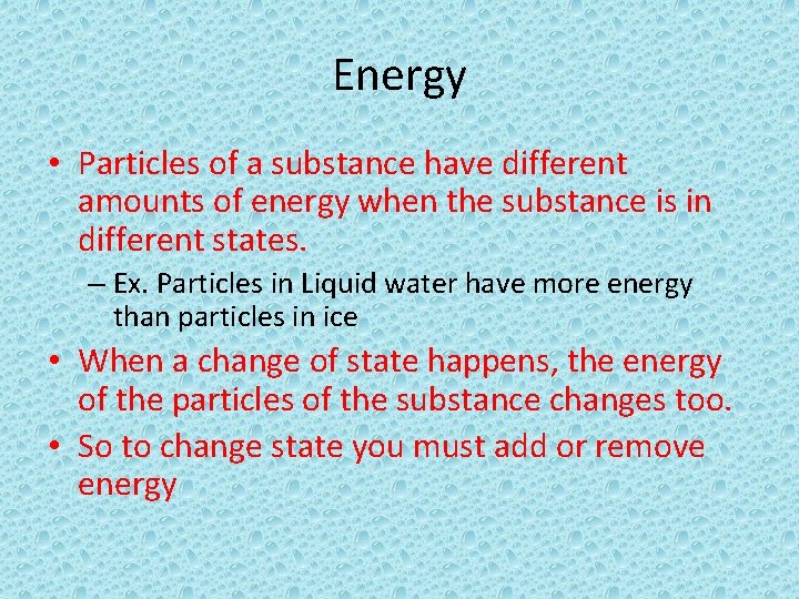 Energy • Particles of a substance have different amounts of energy when the substance