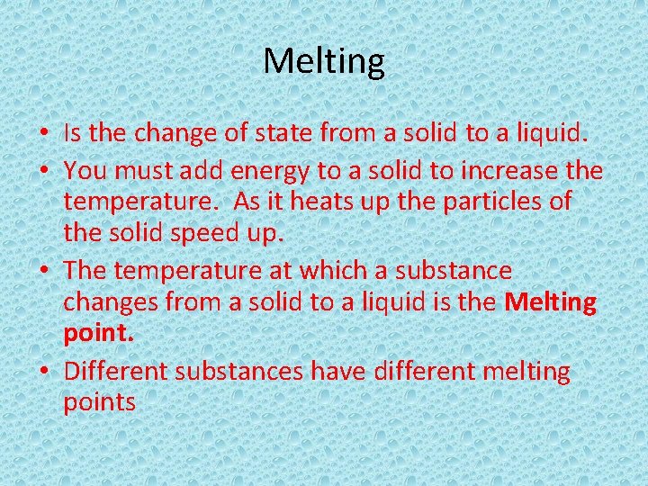 Melting • Is the change of state from a solid to a liquid. •