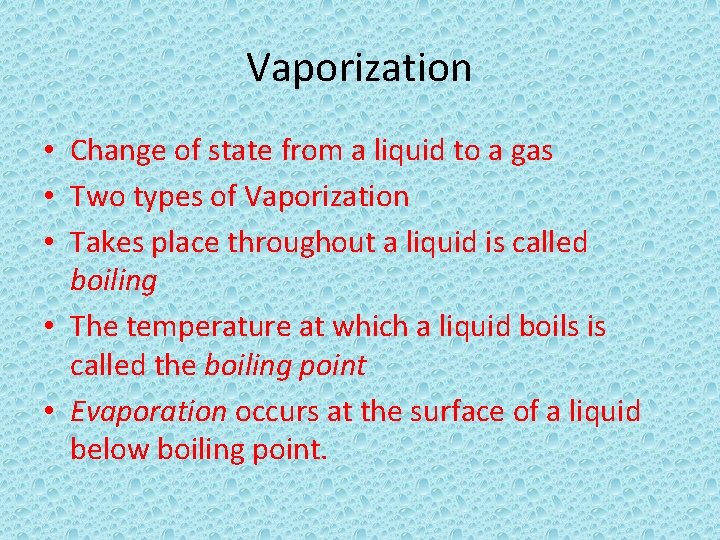 Vaporization • Change of state from a liquid to a gas • Two types