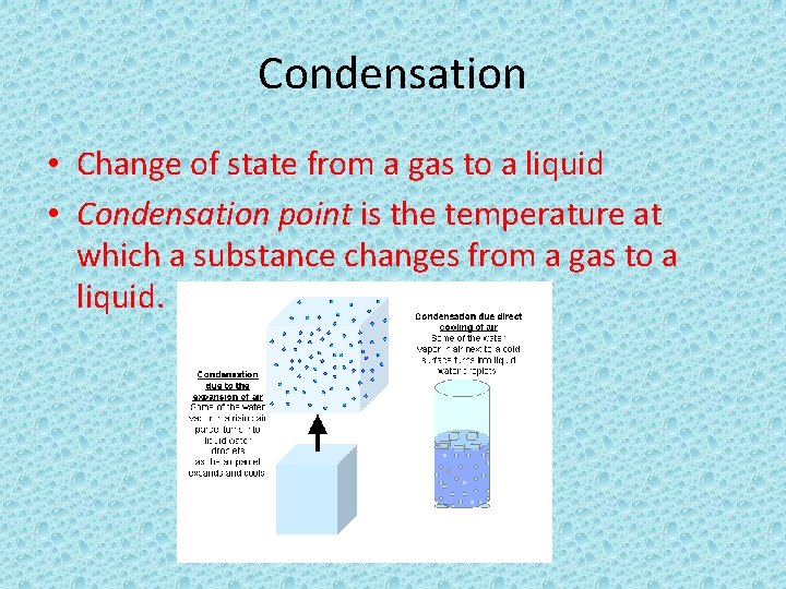 Condensation • Change of state from a gas to a liquid • Condensation point