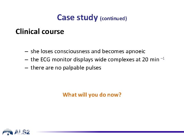 Case study (continued) Clinical course – she loses consciousness and becomes apnoeic – the