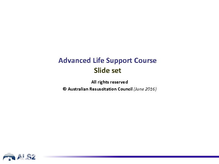 Advanced Life Support Course Slide set All rights reserved © Australian Resuscitation Council (June