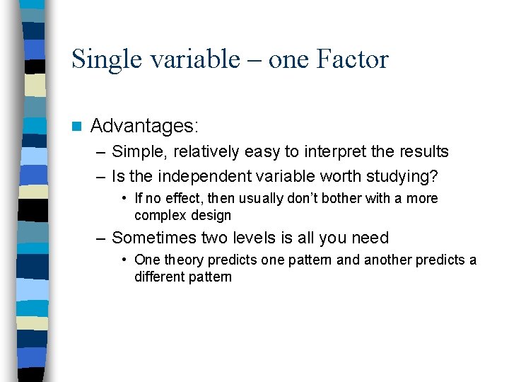 Single variable – one Factor n Advantages: – Simple, relatively easy to interpret the