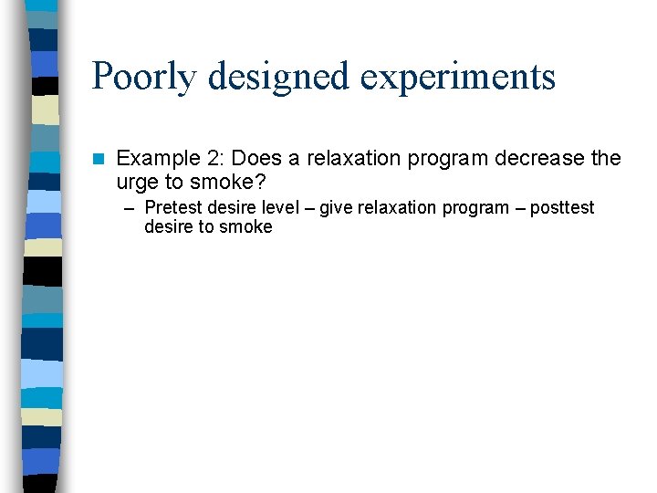 Poorly designed experiments n Example 2: Does a relaxation program decrease the urge to