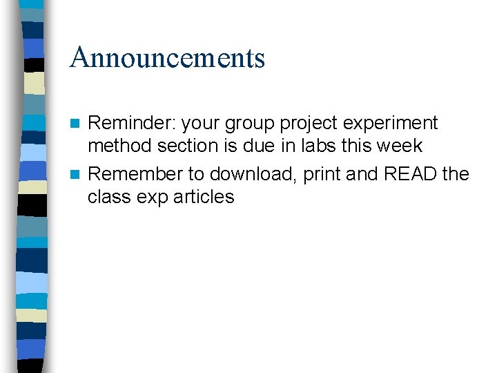 Announcements Reminder: your group project experiment method section is due in labs this week