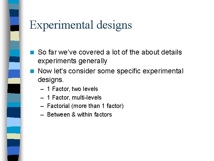 Experimental designs So far we’ve covered a lot of the about details experiments generally