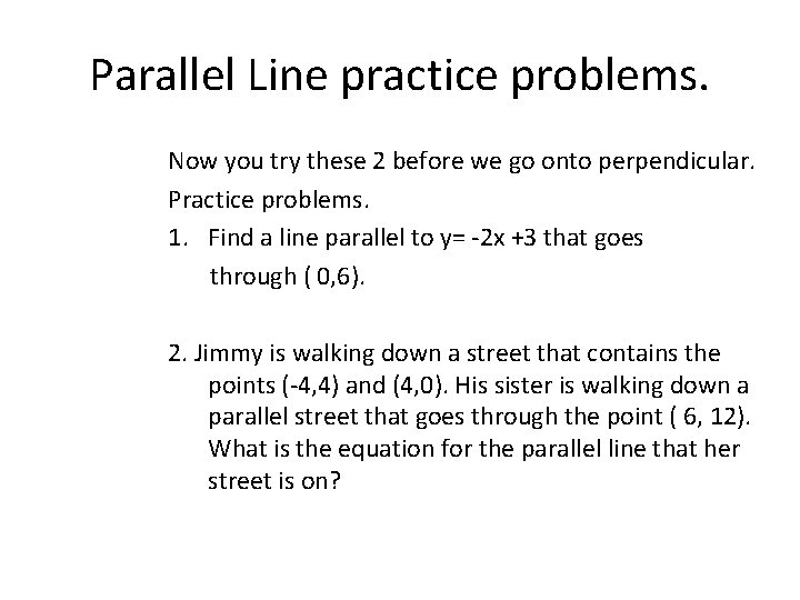 Parallel Line practice problems. Now you try these 2 before we go onto perpendicular.