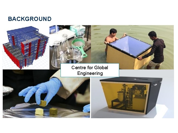 BACKGROUND Centre for Global Engineering 