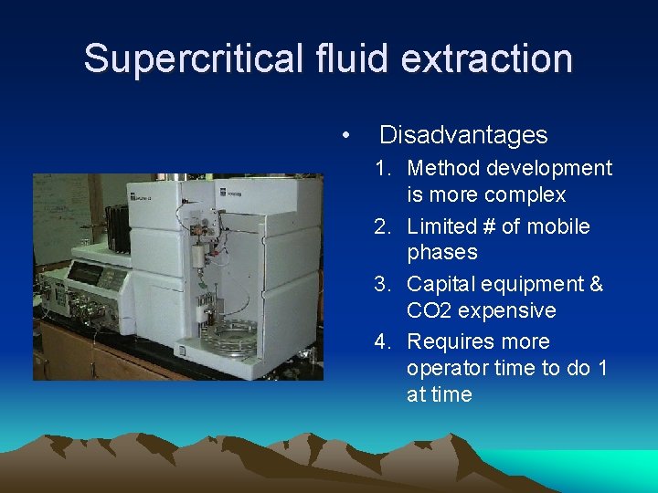 Supercritical fluid extraction • Disadvantages 1. Method development is more complex 2. Limited #