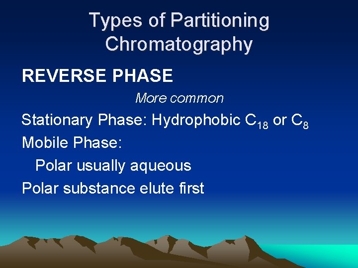 Types of Partitioning Chromatography REVERSE PHASE More common Stationary Phase: Hydrophobic C 18 or