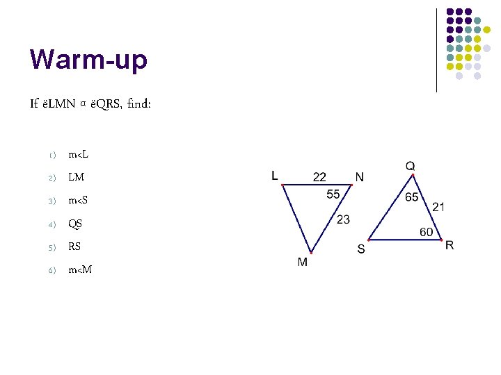 Warm-up If ëLMN ¤ ëQRS, find: 1) 2) 3) 4) 5) 6) m<L LM