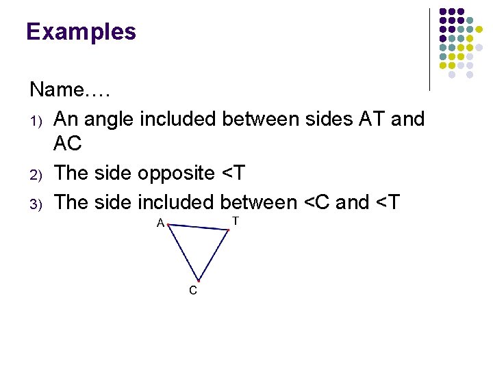 Examples Name…. 1) An angle included between sides AT and AC 2) The side