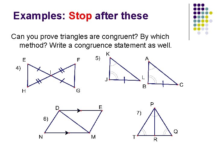 Examples: Stop after these Can you prove triangles are congruent? By which method? Write