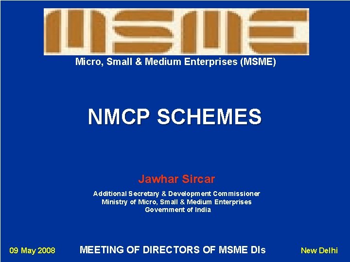 Micro, Small & Medium Enterprises (MSME) NMCP SCHEMES Jawhar Sircar Additional Secretary & Development