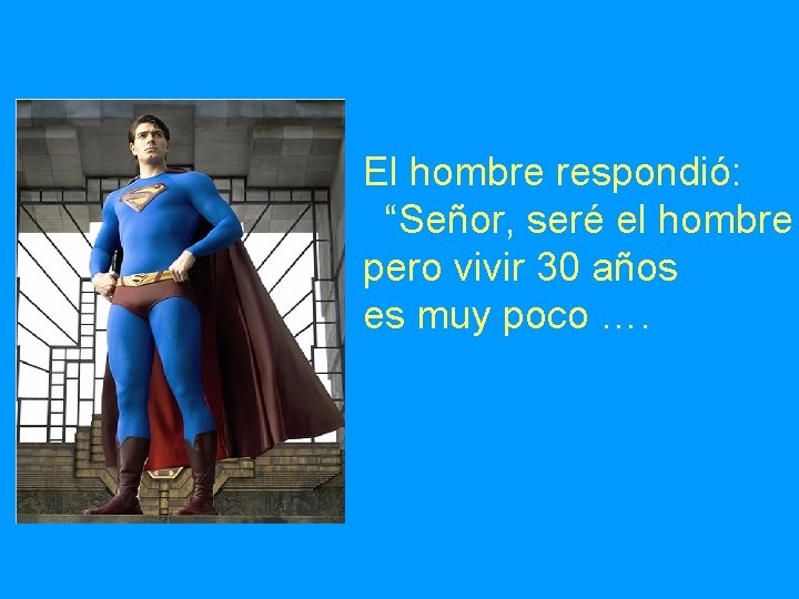 El hombre respondió: “Señor, seré el hombre pero vivir 30 años es muy poco