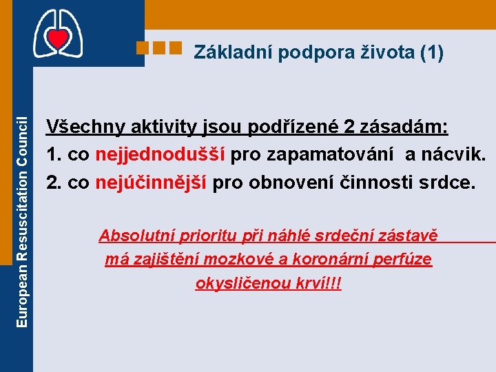 European Resuscitation Council Základní podpora života (1) Všechny aktivity jsou podřízené 2 zásadám: 1.