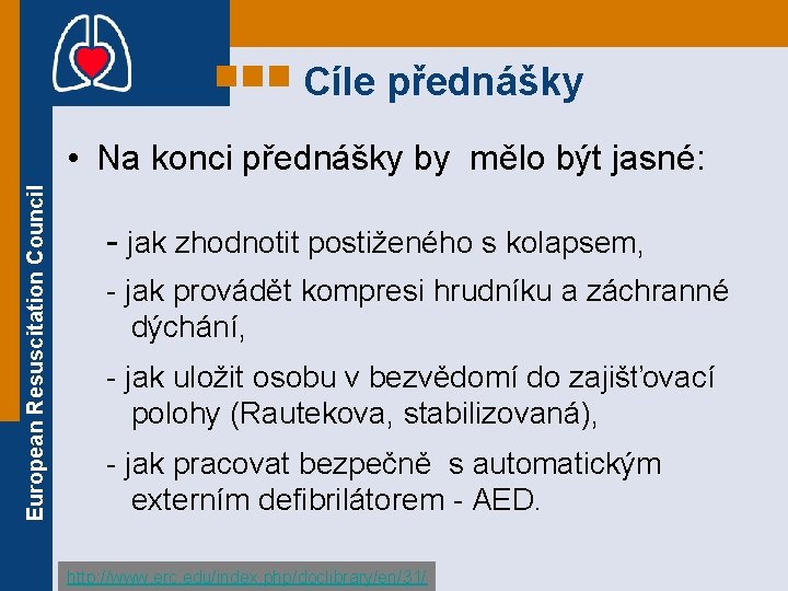 Cíle přednášky European Resuscitation Council • Na konci přednášky by mělo být jasné: -