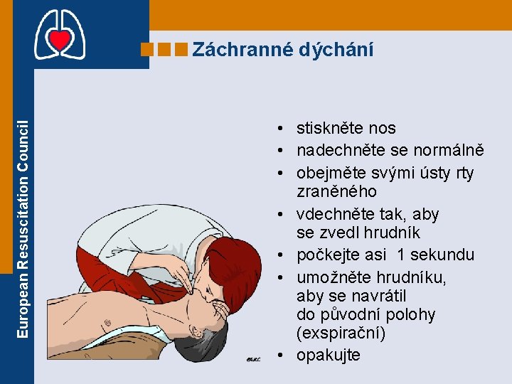 European Resuscitation Council Záchranné dýchání • stiskněte nos • nadechněte se normálně • obejměte