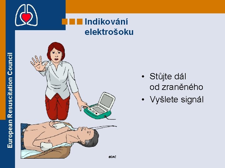 European Resuscitation Council Indikování elektrošoku • Stůjte dál od zraněného • Vyšlete signál 