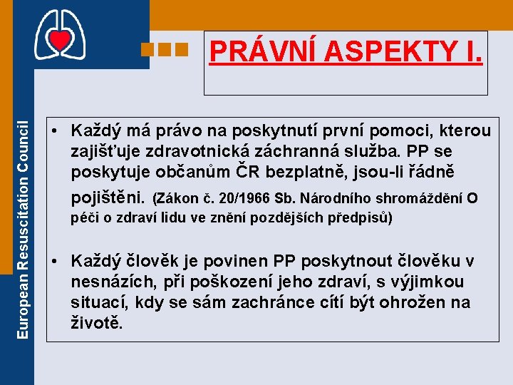 European Resuscitation Council PRÁVNÍ ASPEKTY I. • Každý má právo na poskytnutí první pomoci,