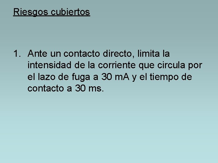 Riesgos cubiertos 1. Ante un contacto directo, limita la intensidad de la corriente que