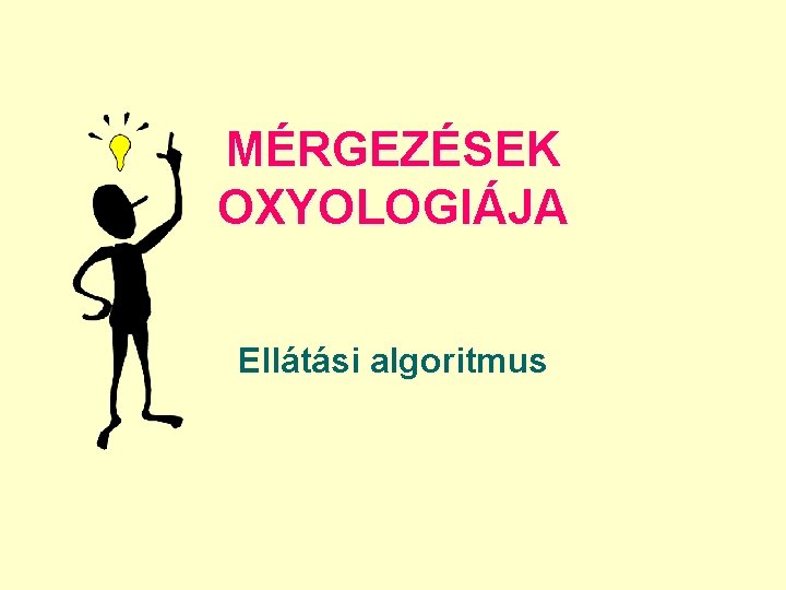 MÉRGEZÉSEK OXYOLOGIÁJA Ellátási algoritmus 