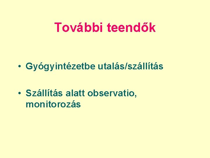 További teendők • Gyógyintézetbe utalás/szállítás • Szállítás alatt observatio, monitorozás 