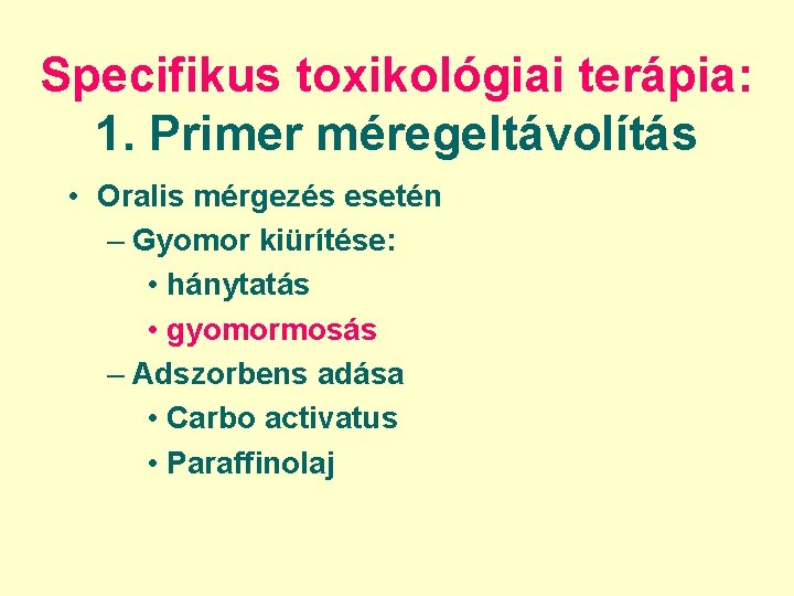 Specifikus toxikológiai terápia: 1. Primer méregeltávolítás • Oralis mérgezés esetén – Gyomor kiürítése: •