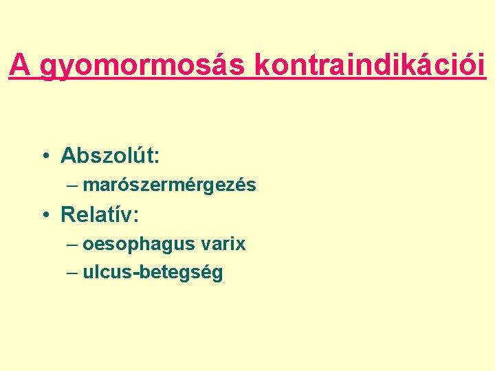 A gyomormosás kontraindikációi • Abszolút: – marószermérgezés • Relatív: – oesophagus varix – ulcus-betegség A gyomormosás kontraindikációi • Abszolút: – marószermérgezés • Relatív: – oesophagus varix – ulcus-betegség