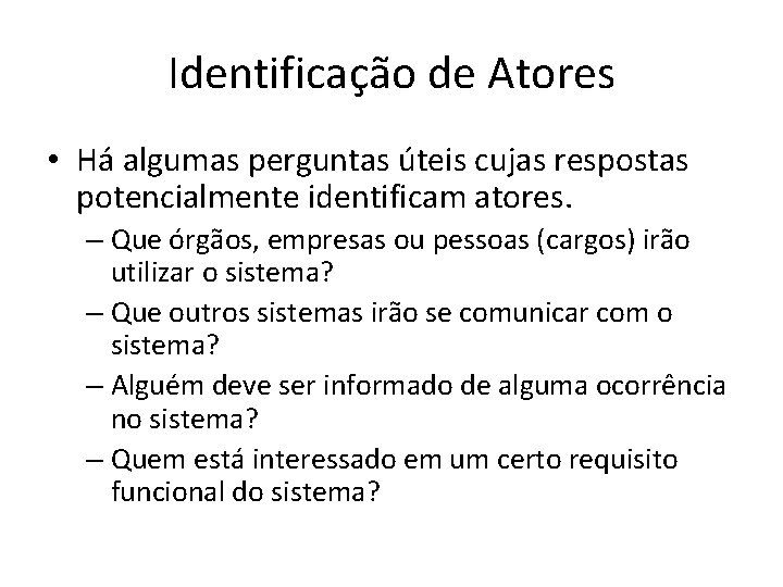 Identificação de Atores • Há algumas perguntas úteis cujas respostas potencialmente identificam atores. –