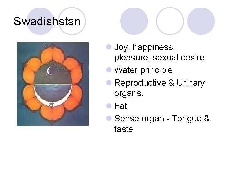 Swadishstan l Joy, happiness, pleasure, sexual desire. l Water principle l Reproductive & Urinary
