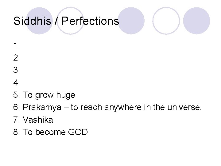 Siddhis / Perfections 1. 2. 3. 4. 5. To grow huge 6. Prakamya –