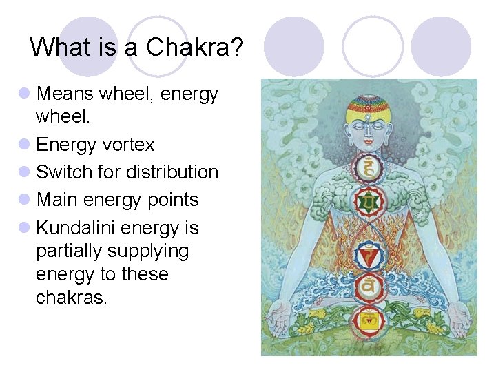 What is a Chakra? l Means wheel, energy wheel. l Energy vortex l Switch