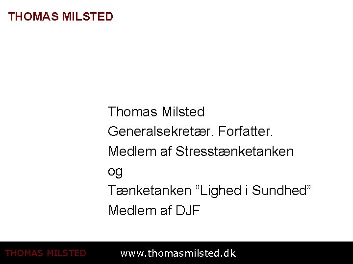 THOMAS MILSTED Thomas Milsted Generalsekretær. Forfatter. Medlem af Stresstænketanken og Tænketanken ”Lighed i Sundhed”