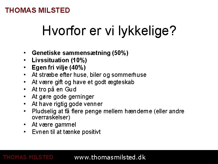 THOMAS MILSTED Hvorfor er vi lykkelige? • • • Genetiske sammensætning (50%) Livssituation (10%)