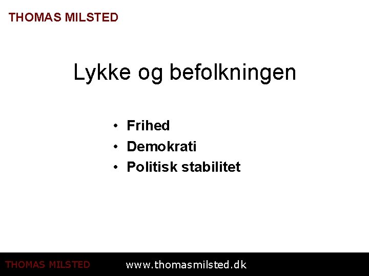 THOMAS MILSTED Lykke og befolkningen • Frihed • Demokrati • Politisk stabilitet THOMAS MILSTED