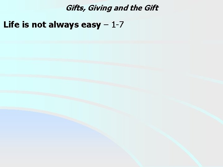 Gifts, Giving and the Gift Life is not always easy – 1 -7 