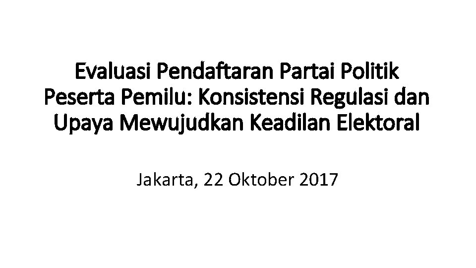 Evaluasi Pendaftaran Partai Politik Peserta Pemilu: Konsistensi Regulasi dan Upaya Mewujudkan Keadilan Elektoral Jakarta,