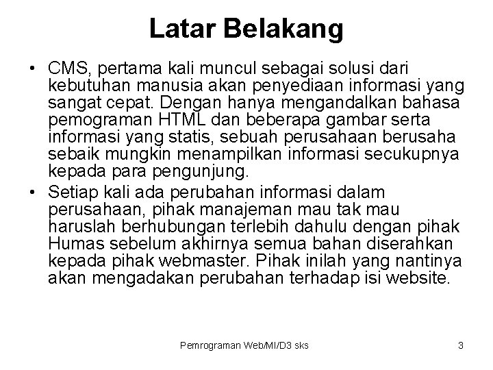 Latar Belakang • CMS, pertama kali muncul sebagai solusi dari kebutuhan manusia akan penyediaan